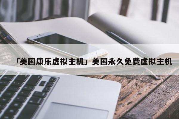 开yunapp体育官网入口下载手机版 「美国康乐虚拟主机」美国永久免费虚拟主机